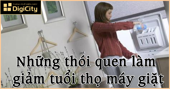 Những thói quen làm giảm tuổi thọ máy giặt